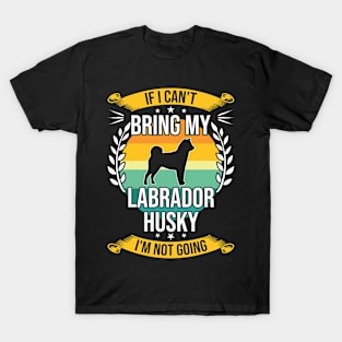 If I Can't Bring My Labrador Husky Funny Dog Lover Gift T-Shirt